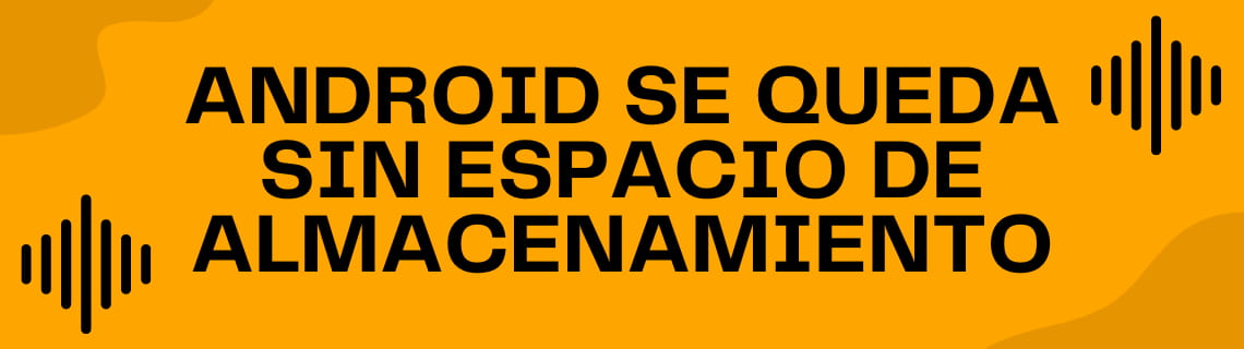 Android se queda sin espacio de almacenamiento