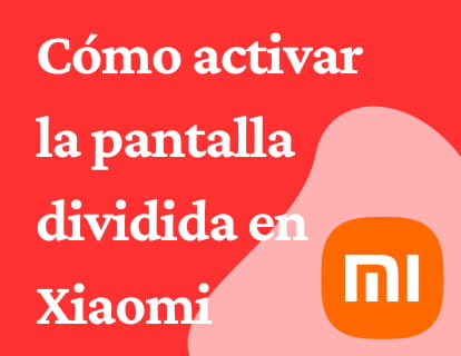Cómo activar la pantalla dividida en Xiaomi