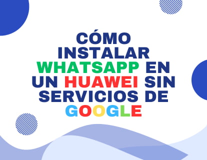 Cómo instalar WhatsApp en un Huawei sin servicios de Google