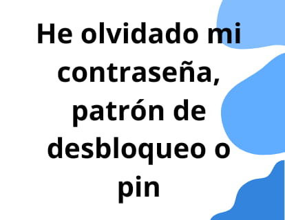 He olvidado mi contraseña, patrón de desbloqueo o pin