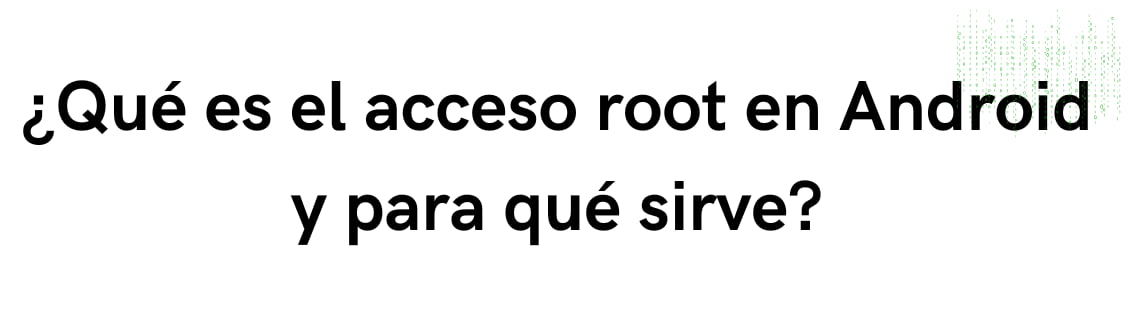 ¿Qué es el acceso root en Android y para qué se utiliza?