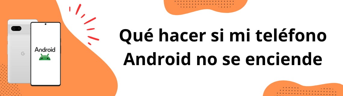 Qué hacer si mi teléfono Android no se enciende
